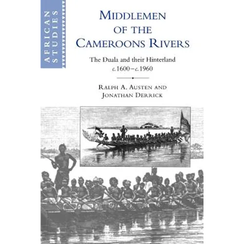 Middlemen of the Cameroons Rivers: The Duala and Their Hinterland, C.1600 C.1960