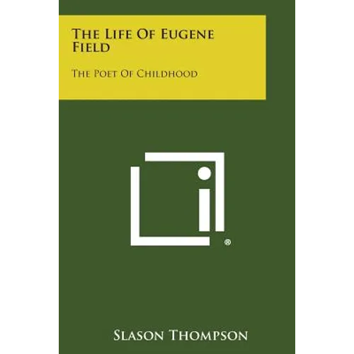 The Life of Eugene Field: The Poet of Childhood