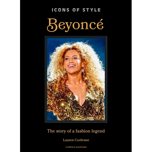Icons of Style: Beyoncé: The Story of a Fashion Legend