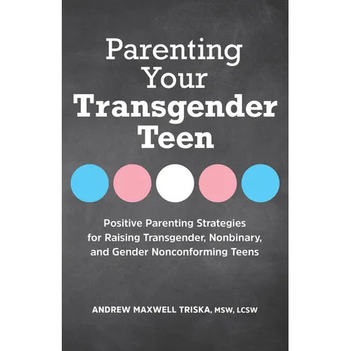 Parenting Your Transgender Teen: Positive Parenting Strategies for Raising Transgender, Nonbinary, and Gender Nonconforming Teens