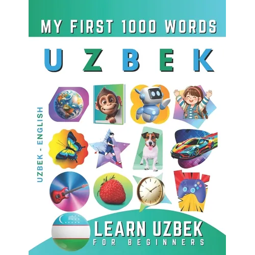 Learn Uzbek for Beginners, My First 1000 Words: Bilingual Uzbek - English Language Learning Book for Kids & Adults