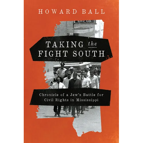 Taking the Fight South: Chronicle of a Jew's Battle for Civil Rights in Mississippi