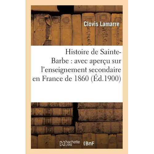 Histoire de Sainte-Barbe: avec aperçu sur l'enseignement secondaire en France de
