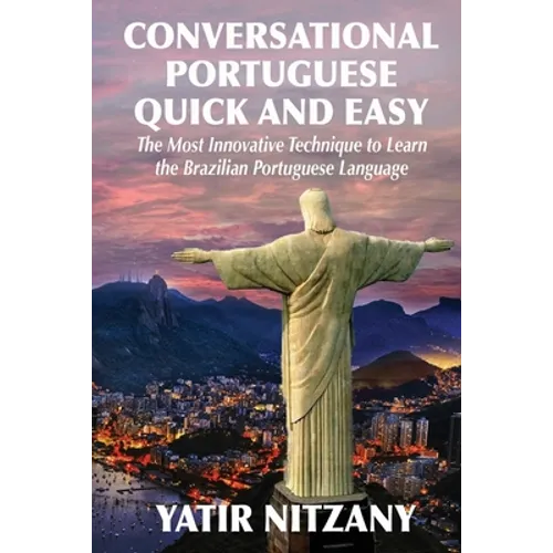 Conversational Portuguese Quick and Easy: The Most Innovative Technique to Learn the Brazilian Portuguese Language.
