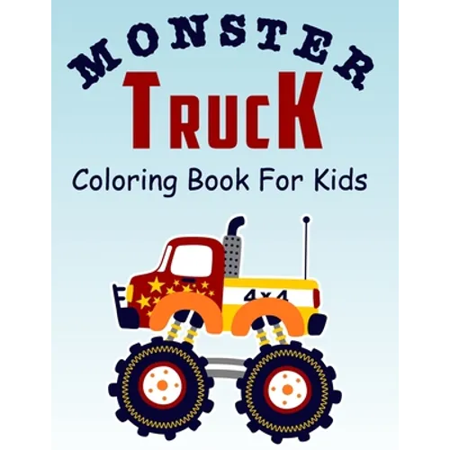 Monster Truck Coloring Book for Kids: Coloring Book for Kids Ages 4-8 With 50 Pages of Monster Trucks (Monster Truck Coloring Books For Kids)