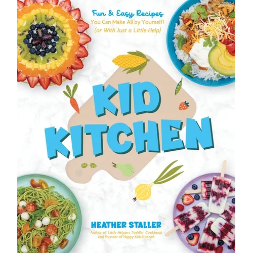 Kid Kitchen: Fun & Easy Recipes You Can Make All by Yourself! (or with Just a Little Help)
