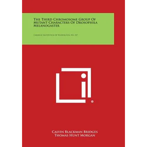 The Third Chromosome Group of Mutant Characters of Drosophila Melanogaster: Carnegie Institution of Washington, No. 327