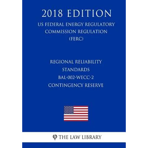 Regional Reliability Standards - BAL-002-WECC-2 - Contingency Reserve (US Federal Energy Regulatory Commission Regulation) (FERC) (2018 Edition)