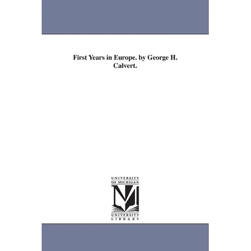 First Years in Europe. by George H. Calvert.