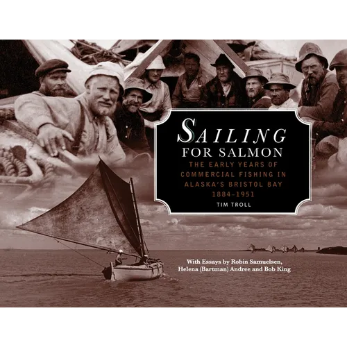 Sailing for Salmon: The Early Years of Commercial Fishing in Alaska's Bristol Bay 1884-1951
