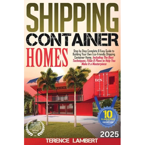 Shipping Container Homes: Step by Step Complete & Easy Guide to Building Your Own Eco-Friendly Shipping Container Home. Including the Best Techniques,