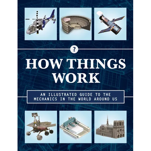 How Things Work 2nd Edition: An Illustrated Guide to the Mechanics Behind the World Around Us