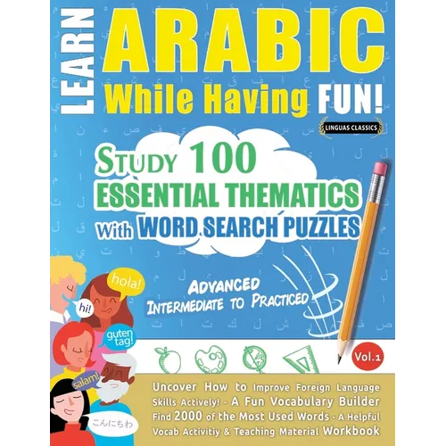 Learn Arabic While Having Fun! - Advanced: Intermediate to Practiced - Study 100 Essential Thematics with Word Search Puzzles - Vol.1