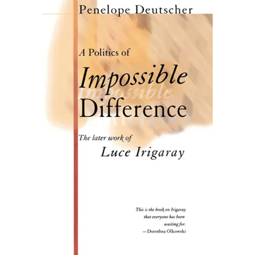 A Politics of Impossible Difference: The Later Work of Luce Irigaray