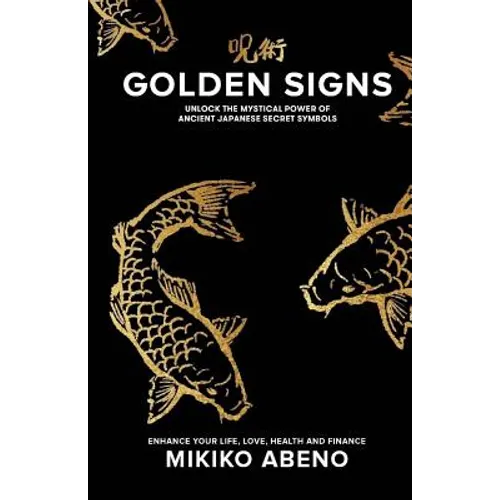 Golden Signs: Unlock The Mystical Power of Ancient Japanese Secret Symbols, Enhance your life, love, health and finance