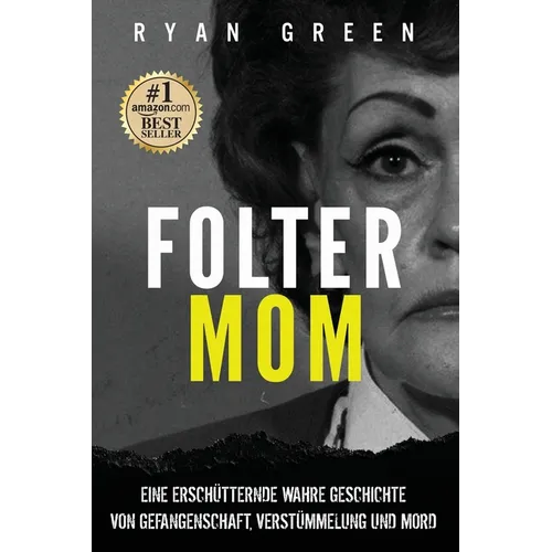 Folter-Mom: Eine Erschütternde Wahre Geschichte Von Gefangenschaft, Verstümmelung Und Mord