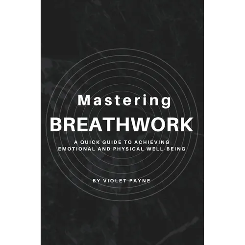 Mastering Breathwork: A Quick Guide to Achieving Emotional and Physical Well-being