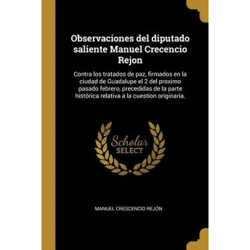Observaciones del diputado saliente Manuel Crecencio Rejon: Contra los tratados de paz, firmados en la ciudad de Guadalupe el 2 del proximo pasado feb