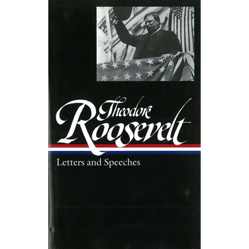 Theodore Roosevelt: Letters and Speeches (Loa #154)