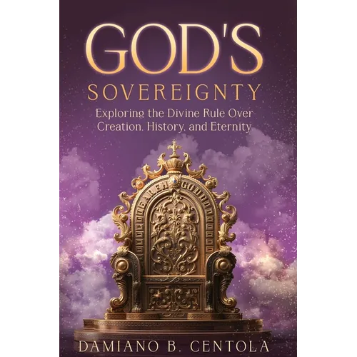 God's Sovereignty: Exploring the Divine Rule Over Creation, History, and Eternity
