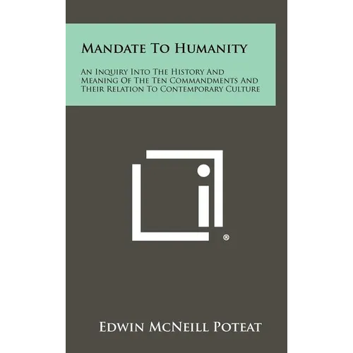 Mandate to Humanity: An Inquiry Into the History and Meaning of the Ten Commandments and Their Relation to Contemporary Culture