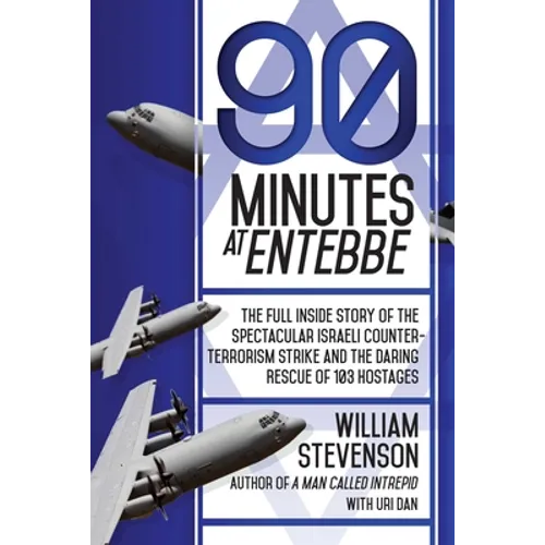 90 Minutes at Entebbe: The Full Inside Story of the Spectacular Israeli Counterterrorism Strike and the Daring Rescue of 103 Hostages