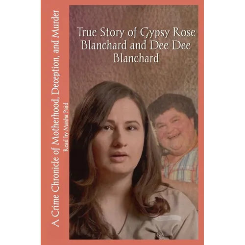True Story of Gypsy Rose Blanchard and Dee Dee Blanchard: A Crime Chronicle of Motherhood, Deception, and Murder