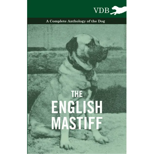 The English Mastiff - A Complete Anthology of the Dog