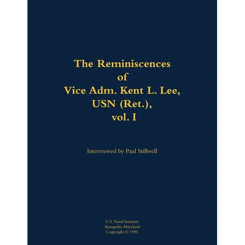 The Reminiscences of Vice Adm. Kent L. Lee, USN (Ret.), Vol. I: 1923-2017