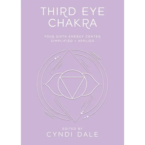 Third Eye Chakra: Your Sixth Energy Center Simplified and Applied