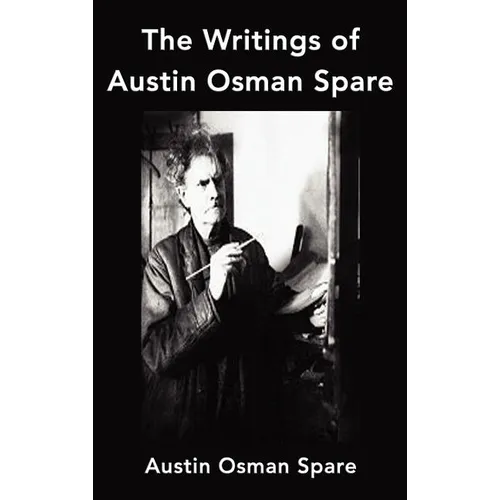 The Writings of Austin Osman Spare: Anathema of Zos, the Book of Pleasure and the Focus of Life