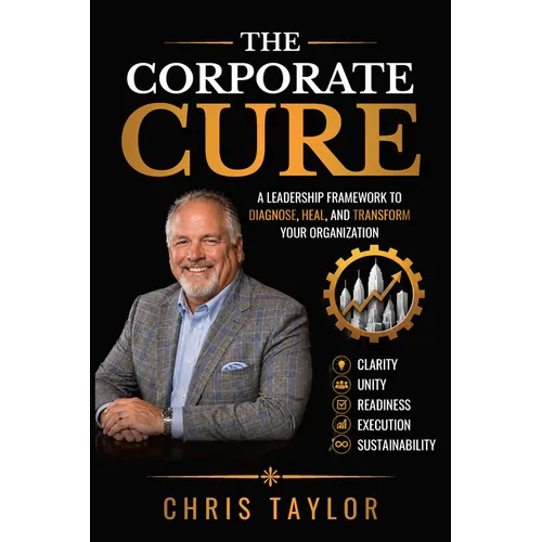The Corporate Cure: Diagnose What's Broken. Align What Matters. Build What Lasts