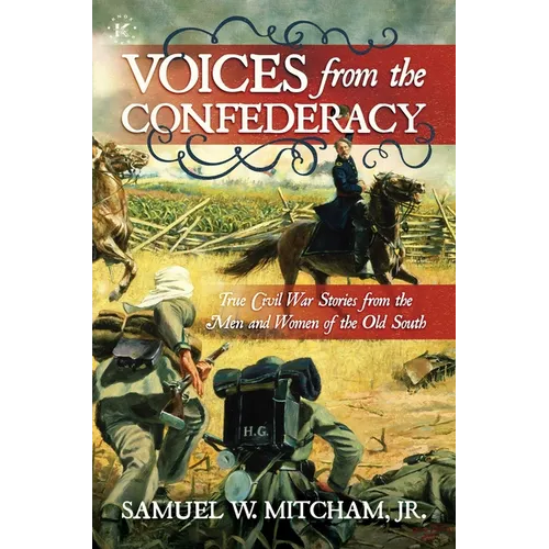 Voices from the Confederacy: True Civil War Stories from the Men and Women of the Old South