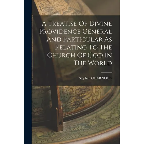 A Treatise Of Divine Providence General And Particular As Relating To The Church Of God In The World