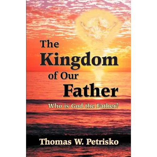 The Kingdom of Our Father: Who Is God the Father?