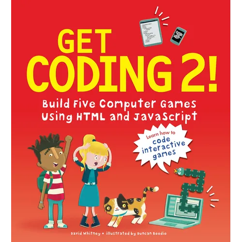Get Coding 2! Build Five Computer Games Using HTML and JavaScript