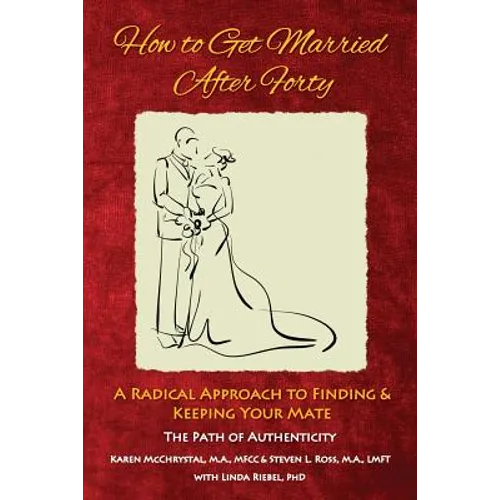 How to Get Married After Forty: A Radical Approach to Finding and Keeping Your Mate