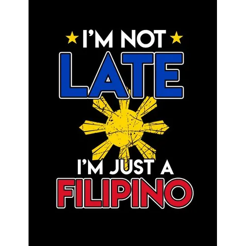 I'm Not Late I'm Just A Filipino: Funny Filipino Quotes and Pun Themed College Ruled Composition Notebook