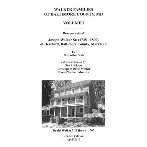 Walker Families of Baltimore County, MD: The Descendants of Joseph Walker Sr. (1725 - 1800) of Hereford, Baltimore County, Maryland - Volume I