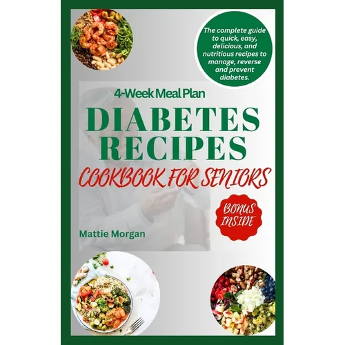 Diabetes Recipes Cookbook for Seniors: The Complete Guide to Quick, Easy, Delicious and Nutritious Recipes to Manage, Reverse and Prevent Diabetes.