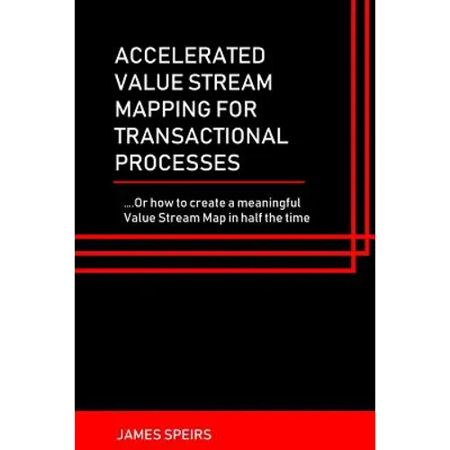 Accelerated Value Stream Mapping for Transactional Processes: ....Or how to create a meaningful Value Stream Map in half the time