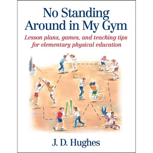 No Standing Around in My Gym: Lesson Plans, Games, and Teaching Tips for Elementary Physical Education