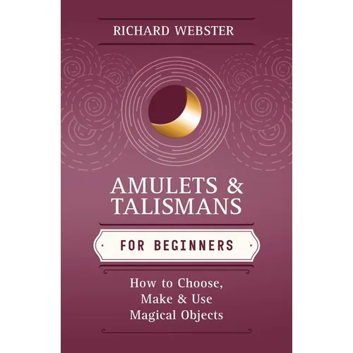 Amulets & Talismans for Beginners: How to Choose, Make & Use Magical Objects