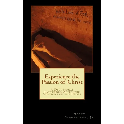 Experience the Passion of Christ: A Devotion Patterened on the Stations of the Cross