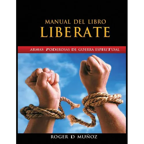 Manual Del Libro Liberate: Armas Poderosas De Guerra Espiritual