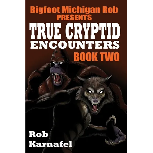 Bigfoot Michigan Rob Presents - True Cryptid Encounters: Book Two