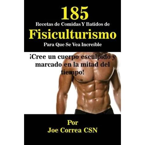 185 Recetas de Comidas Y Batidos de Fisiculturismo Para Que Se Vea Increíble: ¡Cree un cuerpo esculpido y marcado en la mitad del tiempo!