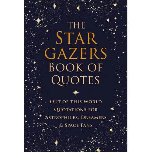 The Stargazers Book of Quotes: Out of This World Quotations for Astrophiles, Dreamers & Space Fans
