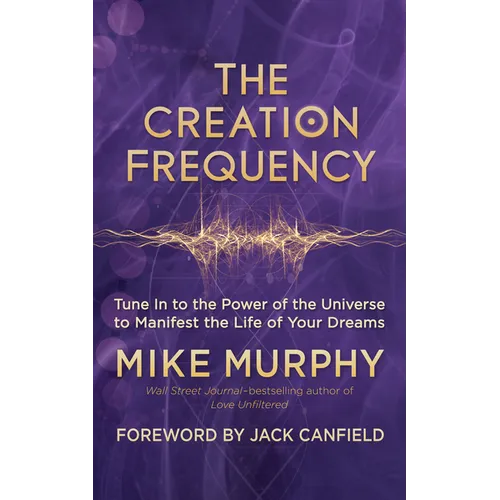 The Creation Frequency: Tune in to the Power of the Universe to Manifest the Life of Your Dreams