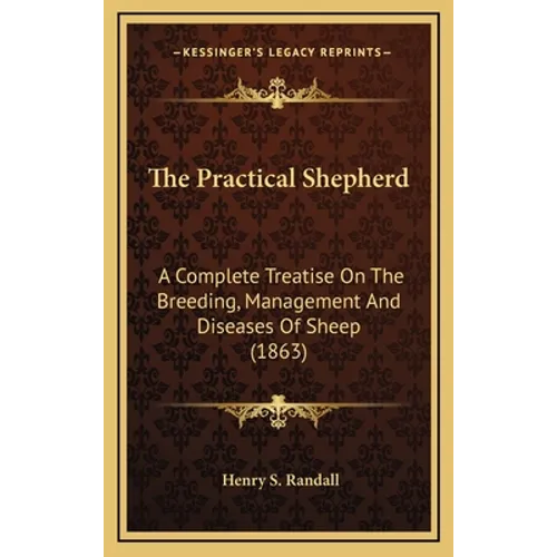The Practical Shepherd: A Complete Treatise On The Breeding, Management And Diseases Of Sheep (1863)